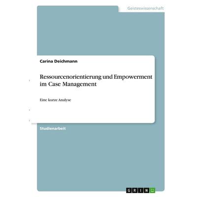 Ressourcenorientierung und Empowerment im Case Management, Taschenbuch von Carina Deichmann, GRIN, 978-3-346-33396-4