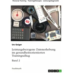 Leistungsbezogene Datenerhebung im gesundheitsorientierten Trainingsalltag, Band 2, Ratgeber von Urs Geiger