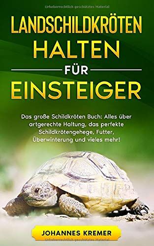 Johannes Kremer - LANDSCHILDKRÖTEN HALTEN FÜR EINSTEIGER: Das große Schildkröten Buch - Alles über artgerechte Haltung, das perfekte Schildkrötengehege, Futter, Überwinterung und vieles mehr! - Preis vom 10.10.2026 11:48:34 h