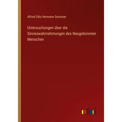 Untersuchungen über die Sinneswahrnehmungen des Neugeborenen Menschen, Taschenbuch von Alfred Otto Hermann Genzmer, Outlook, 978-3-368-39290-1