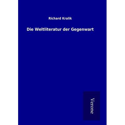 Die Weltliteratur der Gegenwart, Gebundene Ausgabe von Richard Kralik, BoD - Books on Demand