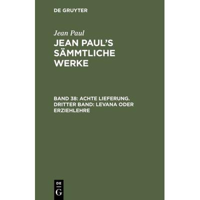 Achte Lieferung. Dritter Band: Levana oder Erziehlehre, Gebundene Ausgabe von Jean Paul, De Gruyter, 978-3-11-103788-2