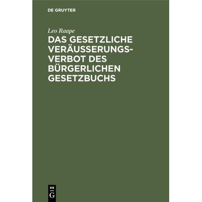 Das gesetzliche Veräußerungsverbot des Bürgerlichen Gesetzbuchs, Gebundene Ausgabe von Leo Raape, De Gruyter, 978-3-11-117171-5