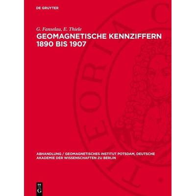 Geomagnetische Kennziffern 1890 bis 1907, Gebundene Ausgabe von G. Fanselau,E. Thiele, De Gruyter, 978-3-11-278776-2