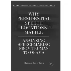 Why Presidential Speech Locations Matter, Fachbücher von Shannon Bow O'Brien