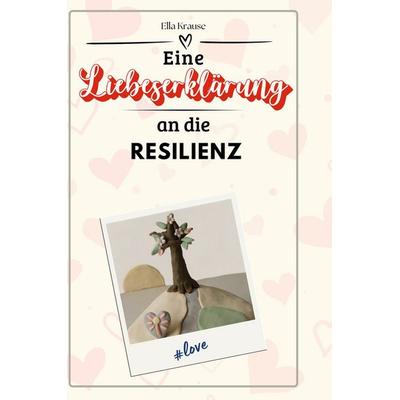 Eine Liebeserklärung an die Resilienz, Gebundene Ausgabe von Ella Krause, BoD - Books on Demand, 978-3-7591-4600-7