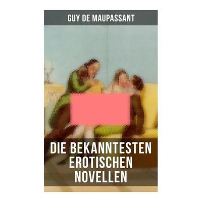 Die bekanntesten erotischen Novellen von Guy de Maupassant, Taschenbuch von Guy de Maupassant, Musaicum Books, 978-80-272-5679-2