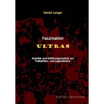 Faszination Ultras, Taschenbuch von Daniel Langer, Scientia Bonnensis, 978-3-940766-26-7