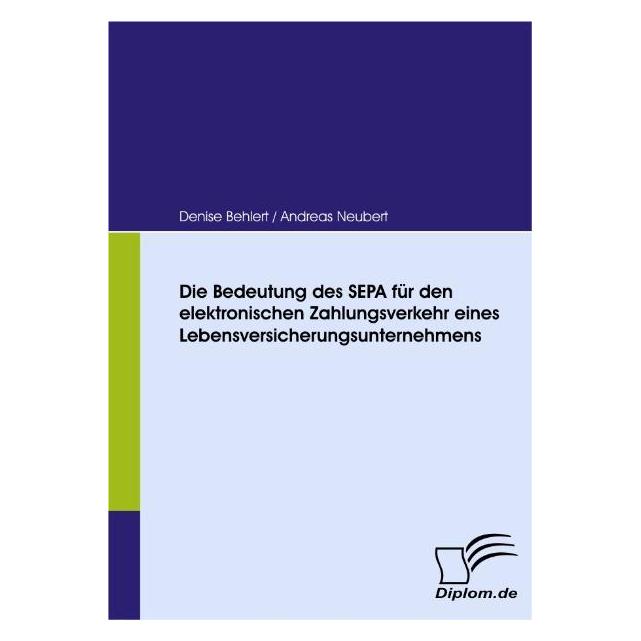Diplomica Die Bedeutung des SEPA für den elektronischen Zahlungsverkehr eines Lebensversicherungsunternehmens (Deutsch, Softcover, Andreas Neubert, Denise Behlert) (55198750)
