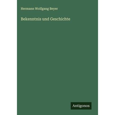 Bekenntnis und Geschichte, Gebundene Ausgabe von Hermann Wolfgang Beyer, Antigonos Verlag, 978-3-563-16973-5