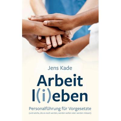 Arbeit l(i)eben, Gebundene Ausgabe von Jens Kade, Xabinga GmbH, 978-3-9828539-0-1