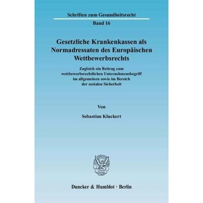 Gesetzliche Krankenkassen als Normadressaten des Europäischen Wettbewerbsrechts., Taschenbuch von Sebastian Kluckert, Duncker & Humblot,