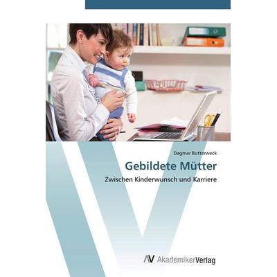 Gebildete Mütter, Taschenbuch von Dagmar Butterweck, AV Akademikerverlag, 978-3-639-45005-7