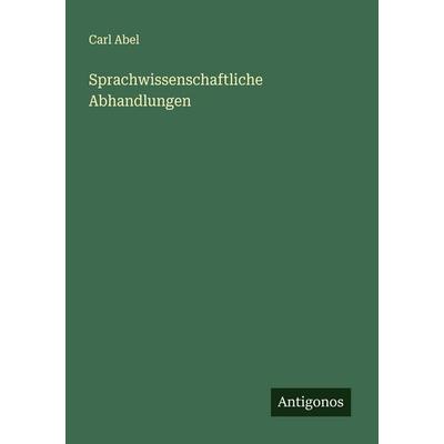Sprachwissenschaftliche Abhandlungen, Taschenbuch von Carl Abel, Antigonos Verlag, 978-3-563-90760-3