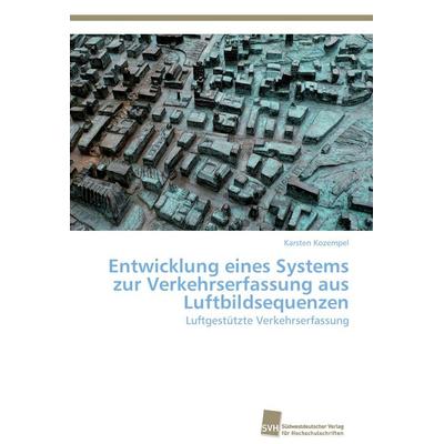 Entwicklung eines Systems zur Verkehrserfassung aus Luftbildsequenzen, Taschenbuch von Karsten Kozempel, Südwestdeutscher Verlag für