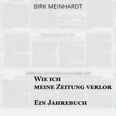 Wie ich meine Zeitung verlor - Birk Meinhardt,Sebastian Dunkelberg, Audio, 4064066724320