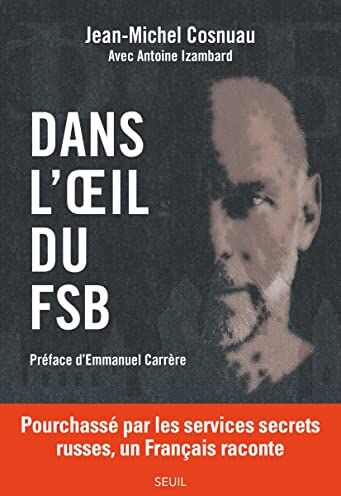 Jean-Michel Cosnuau - Dans l'oeil du FSB : pourchassé par les services secrets russes, un Français raconte - Preis vom 09.10.2026 07:28:09 h