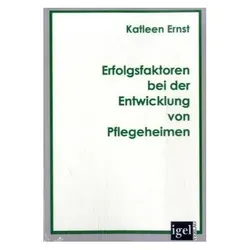 Erfolgsfaktoren bei der Entwicklung von Pflegeheimen, Fachbücher von Katleen Ernst
