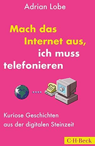 Adrian Lobe - Mach das Internet aus, ich muss telefonieren - Preis vom 16.10.2026 11:41:07 h