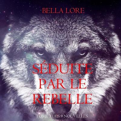 Séduite par le Rebelle : tome 3 des 9 nouvelles par Bella Lore - Bella Lore, Audio, 9798261402503