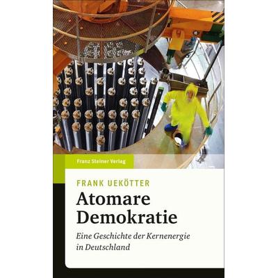 Atomare Demokratie, Gebundene Ausgabe von Frank Uekötter, Franz Steiner Verlag, 978-3-515-13257-2