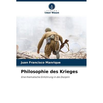 Philosophie des Krieges, Taschenbuch von Juan Francisco Manrique, Verlag Unser Wissen, 978-620-3-96110-2