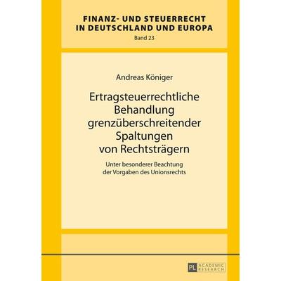 Ertragsteuerrechtliche Behandlung grenzueberschreitender Spaltungen von Rechtstraegern, Gebundene Ausgabe von Andreas Königer, Peter Lang GmbH,