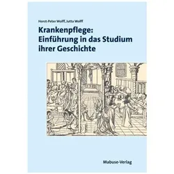Krankenpflege: Einführung in das Studium ihrer Geschichte, Fachbücher von Horst-Peter Wolff