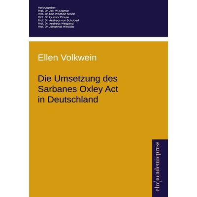 Die Umsetzung des Sarbanes Oxley Act in Deutschland, Taschenbuch von Ellen Volkwein, Europäischer Hochschulverlag, 978-3-86741-917-8