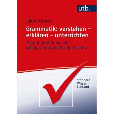 Grammatik: verstehen - erklären - unterrichten, Taschenbuch von Jakob Ossner, Utb GmbH, 978-3-8252-5753-8