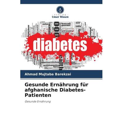 Gesunde Ernährung für afghanische Diabetes-Patienten, Taschenbuch von Ahmad Mujtaba Barekzai, Verlag Unser Wissen, 978-620-5-39759-6