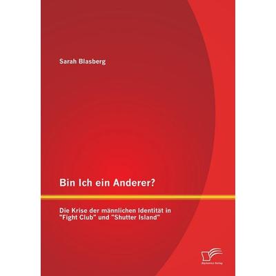 Bin Ich ein Anderer? Die Krise der männlichen Identität in 'Fight Club' und 'Shutter Island'; Taschenbuch von Sarah Blasberg, Diplomica Verlag GmbH,