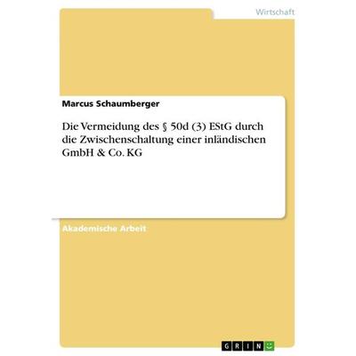Die Vermeidung des § 50d (3) EStG durch die Zwischenschaltung einer inländischen GmbH & Co. KG, Taschenbuch von Marcus Schaumberger, GRIN,