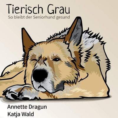 Tierisch grau: So bleibt der Seniorhund gesund: Was Hunde brauchen, um länger zu leben - Annette Dragun,Katja Wald, Audio, 4069828237612