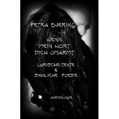 Wenn mein Wort dich umarmt, Taschenbuch von Petra Ewering, Epubli, 978-3-8442-3185-4