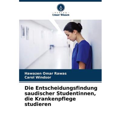 Die Entscheidungsfindung saudischer Studentinnen, die Krankenpflege studieren, Taschenbuch von Hawazen Omar Rawas,Carol Windsor, Verlag Unser Wissen,