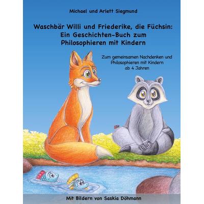 Waschbär Willi und Friederike, die Füchsin: Ein Geschichten-Buch zum Philosophieren mit Kindern, Taschenbuch von Michael Siegmund,Arlett Siegmund, BoD