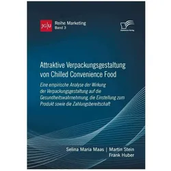 Attraktive Verpackungsgestaltung von Chilled Convenience Food: Eine empirische Analyse der Wirk, Fachbücher von Selina Maria Maas, Frank Huber, Martin Stein
