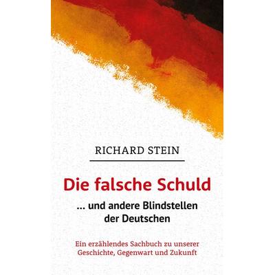 Die falsche Schuld … und andere Blindstellen der Deutschen, Taschenbuch von Richard Stein, BoD – Books on Demand, 978-3-7578-7379-0