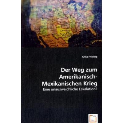 Frieling, A: Der Weg zum Amerikanisch-Mexikanischen Krieg, Taschenbuch von Anna Frieling, VDM, 978-3-639-06552-7
