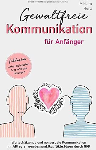 Miriam Herz - Gewaltfreie Kommunikation für Anfänger: Wertschätzende und nonverbale Kommunikation im Alltag anwenden und Konflikte lösen durch GFK, mit vielen Beispielen und praktischen Übungen - Preis vom 10.10.2026 11:48:34 h