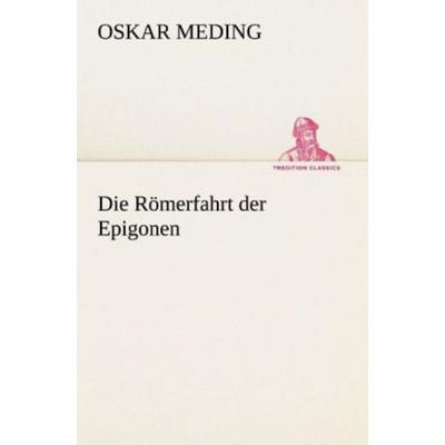 Die Römerfahrt der Epigonen, Taschenbuch von Oskar Meding, Tredition, 978-3-8424-7003-3