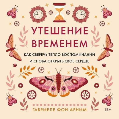 Uteshenie vremenem. Kak sberech' teplo vospominaniy i snova otkryt' svoe serdce - Gabriele von Arnim, Audio, 9785389314740