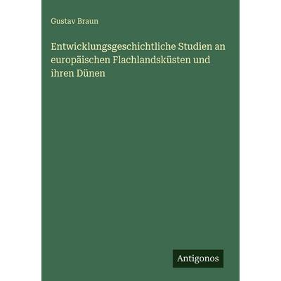 Entwicklungsgeschichtliche Studien an europäischen Flachlandsküsten und ihren Dünen, Gebundene Ausgabe von Gustav Braun, Antigonos Verlag,