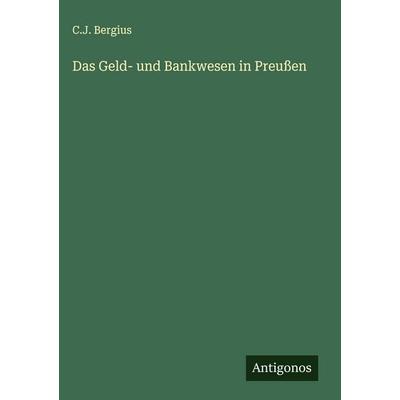 Das Geld- und Bankwesen in Preußen, Gebundene Ausgabe von C. J. Bergius, Antigonos Verlag, 978-3-563-12417-8