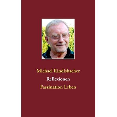 Reflexionen, Taschenbuch von Michael Rindisbacher, BoD – Books on Demand, 978-3-7357-9121-4