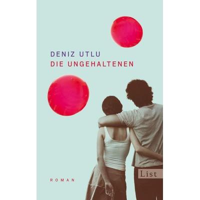 Die Ungehaltenen, Taschenbuch von Deniz Utlu, List Taschenbuch, 978-3-548-61269-0