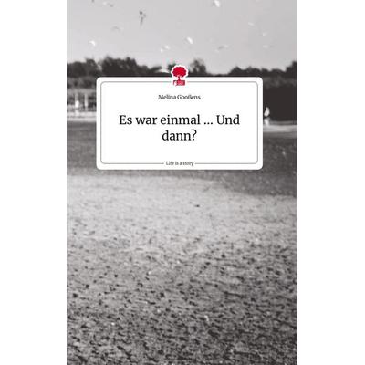 Es war einmal ... Und dann? Life is a Story - story.one, Gebundene Ausgabe von Melina Goossens, Story.one publishing, 978-3-7108-0586-8