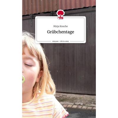 Grübchentage. Life is a Story - story.one, Gebundene Ausgabe von Mirja Knoche, Story.one publishing, 978-3-7115-1054-9
