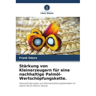 Stärkung von Kleinerzeugern für eine nachhaltige Palmöl-Wertschöpfungskette., Taschenbuch von Frank Oduro, Verlag Unser Wissen, 978-620-5-01947-4